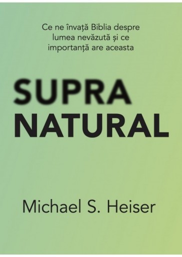 Supranatural: Ce ne învață Biblia despre lumea nevăzută și ce importanță are aceasta