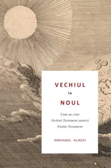 Vechiul în Noul: Cum au citat Vechiul Testament autorii Noului Testament