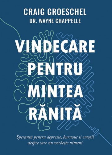 Vindecare pentru mintea rănită: Speranță pentru depresie, burnout și emoții despre care nu vorbește nimeni