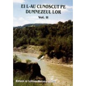 Ei L-au cunoscut pe Dumnezeul lor. Vol. 2