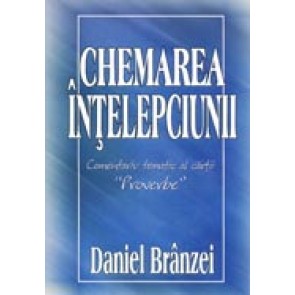 Chemarea intelepciunii. Comentariu tematic al cartii Proverbe