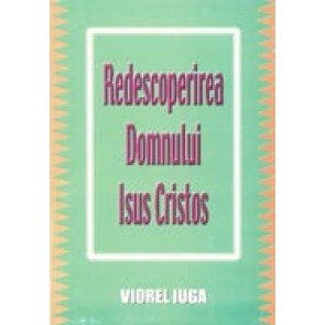 Redescoperirea Domnului Isus Cristos. 56 de predici despre Domnul Isus Cristos