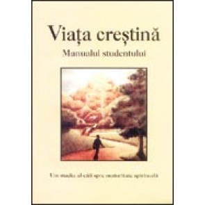 Viata crestina. Manualul studentului. Un studiu al caii spre maturitate spirituala