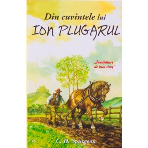 Din cuvintele lui Ion Plugarul. Invataturi de bun simt