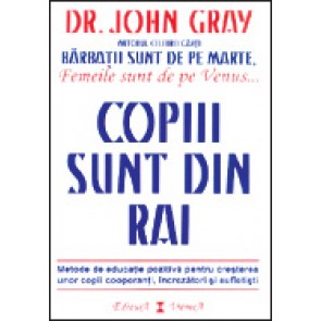 Copiii sunt din Rai. Metode de educatie pozitiva pentru cresterea unor copii cooperanti, increzatori si sufletisti