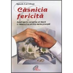 Casnicia fericita. Solutii pentru ca iubirea sa rasara in fiecare zi cu un chip mereu proaspat