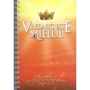 Vrednic este Mielul. Vol. I. Antologie de cantari pentru coruri mixte