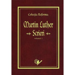 Colectia Reforma: Martin Luther, Scrieri. Vol. 1. Inceputurile Reformei