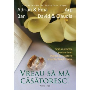 Vreau sa ma casatoresc! Sfaturi practice pentru tineri inainte de casatorie si pentru familii tinere