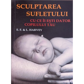 Sculptarea sufletului. Cu ce ii esti dator copilului tau