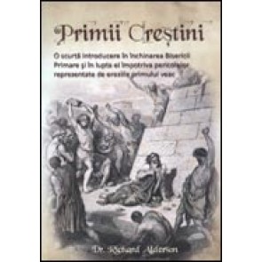 Primii crestini. Scurta istorie in inchinarea Bisericii Primare si in lupta ei impotriva pericolelor reprezentate de ereziile primului veac