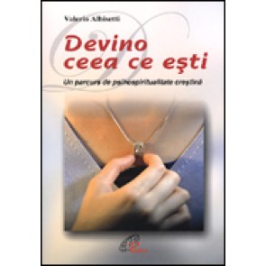 Devino ceea ce esti. Un parcurs de psihospiritualitate crestina 