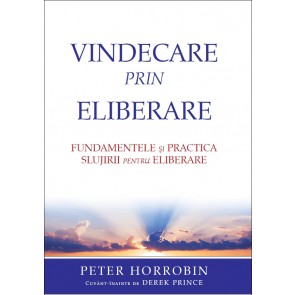 Vindecare prin eliberare. Fundamentele si practica slujirii de eliberare