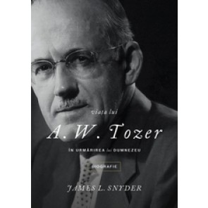 Viața lui A. W. Tozer. În urmărirea lui Dumnezeu