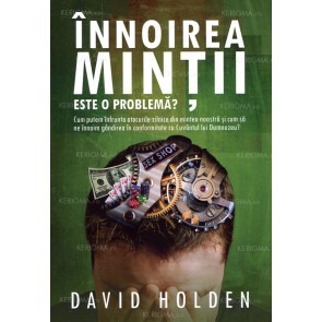 Înnoirea minții. Este o problemă? Cum putem înfrunta atacurile zilnice din mintea noastră și cum să ne înnoim gândirea în conformitate cu Cuvântul lui Dumnezeu 