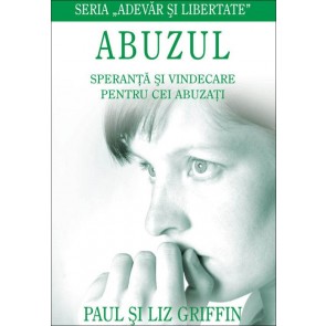 Abuzul. Speranta si vindecare pentru cei abuzati. Seria "Adevar si libertate"