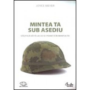 Mintea ta sub asediu. Castiga batalia ce se poarta in mintea ta