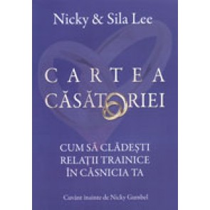 Cartea casatoriei. Cum sa cladesti relatii trainice in casnicia ta