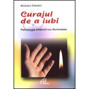 Curajul de a iubi. Psihologia intalnirii cu Dumnezeu