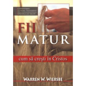 Fii matur. Cum sa cresti in Cristos. Comentariu la Noul Testament - Epistola lui Iacov