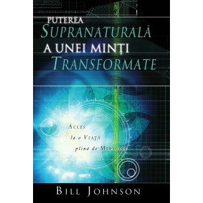 Puterea supranaturala a unei minti transformate. Acces la o viata plina de miracole