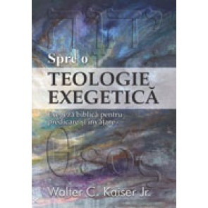 Spre o teologie exegetica. Exegeza biblica pentru predicare si invatare