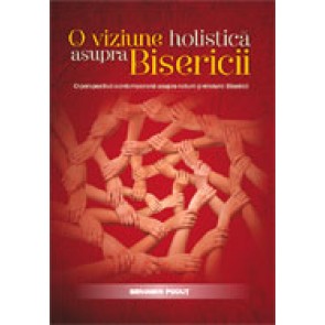 O viziune holistica asupra Bisericii. O perspectiva contemporana asupra naturii si misiunii Bisericii