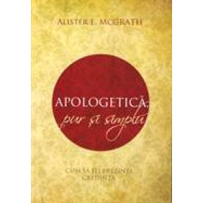 Apologetica, pur si simplu. Cum sa iti prezinti credinta