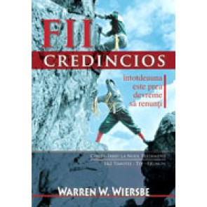 Fii credincios. Intotdeauna este prea devreme sa renunti. Comentariu la Noul Testament: 1 si 2 Timotei - Tit - Filimon