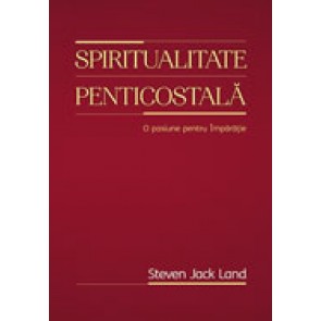 Spiritualitate penticostala. O pasiune pentru Imparatie