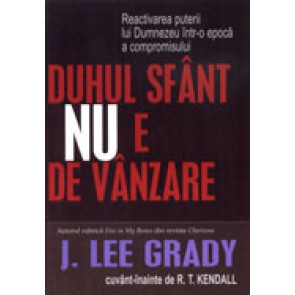 Duhul Sfant nu e de vanzare. Reactivarea puterii lui Dumnezeu intr-o epoca compromisului