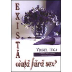 Exista viata fara sex? O abordare biblica si practica a problemei sexualitatii