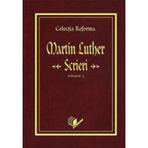 Colectia Reforma: Martin Luther, Scrieri. Vol. 3. Comentarii la Epistolele lui Pavel catre Romani si Galateni