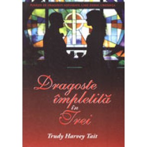 Dragoste impletita in trei. Povesti de dragoste adevarate, care zidesc credinta