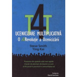 T4T. Ucenicizare multiplicativa. O re-revolutie a ucenicizarii