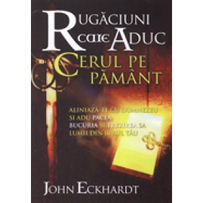 Rugaciuni care aduc cerul pe pamant. Aliniaza-te cu Dumnezeu si adu pacea, bucuria si trezirea Sa lumii din jurul tau