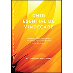 Ghid esential de vindecare. Echiparea tuturor crestinilor in vederea rugaciunii eficiente pentru bolnavi