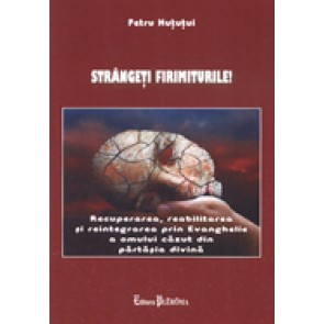 Strangeti firimiturile. Recuperarea, reabilitarea si reintegrarea prin Evanghelie a omului cazut in partasie divina