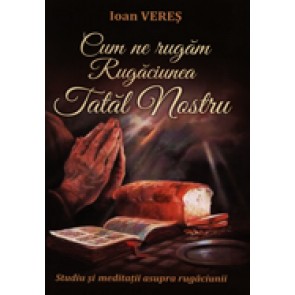 Cum sa ne rugam rugaciunea "Tatal nostru"