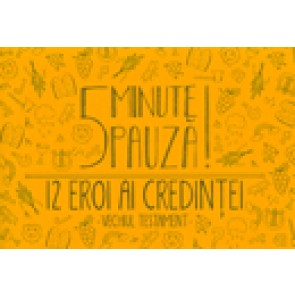 5 minute pauza! 12 eroi ai credintei. Vechiul Testament