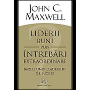 Liderii buni pun intrebari extraordinare. Bazele unui lidership de succes