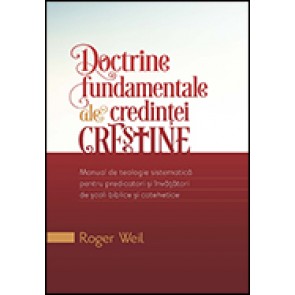Doctrine fundamentale ale credintei crestine. Manual de teologie sistematica pentru predicatori si invatatori de scoli biblice si catehetice