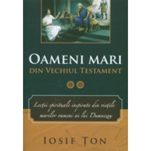 Oameni mari din Vechiul Testament. Lectii spirituale inspirate din vietile marilor oameni ai lui Dumnezeu. Vol. 2