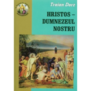 Hristos - Dumnezeul nostru. Meditatii, rugaciuni si cantari la Sfanta Evanghelie dupa Ioan