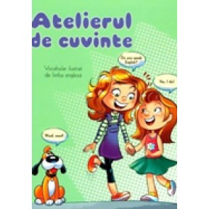 Atelierul de cuvinte. Vocabular ilustrat de limba engleza