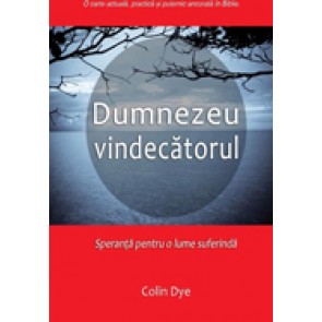 Dumnezeu vindecatorul. Speranta pentru o lume suferinda