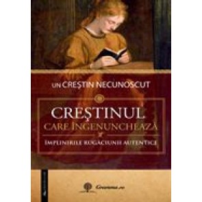 Crestinul care ingenuncheaza. Implinirile rugaciunii autentice