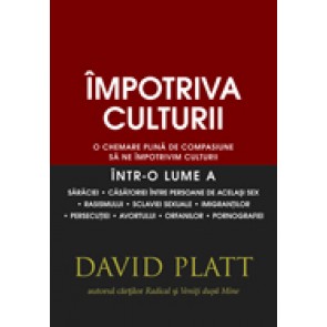 Impotriva culturii. O chemare plina de compasiune sa ne impotrivim culturii intr-o lume a saraciei, casatoriei intre persoane de acelasi sex, rasismului, sclaviei sexuale, imigrantilor, persecutiei, avortului, orfanilor, pornografiei