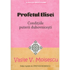 Profetul Elisei. Conditiile puterii duhovnicesti