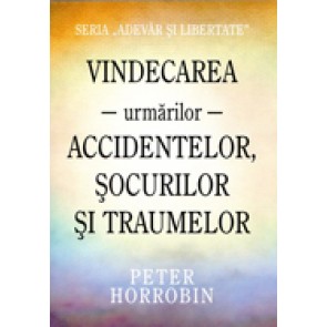 Vindecarea urmarilor accidentelor, socurilor si traumelor. Seria «Adevar si libertate»